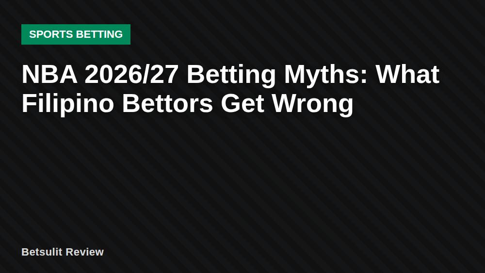 NBA 2026/27 Betting Myths: What Filipino Bettors Get Wrong