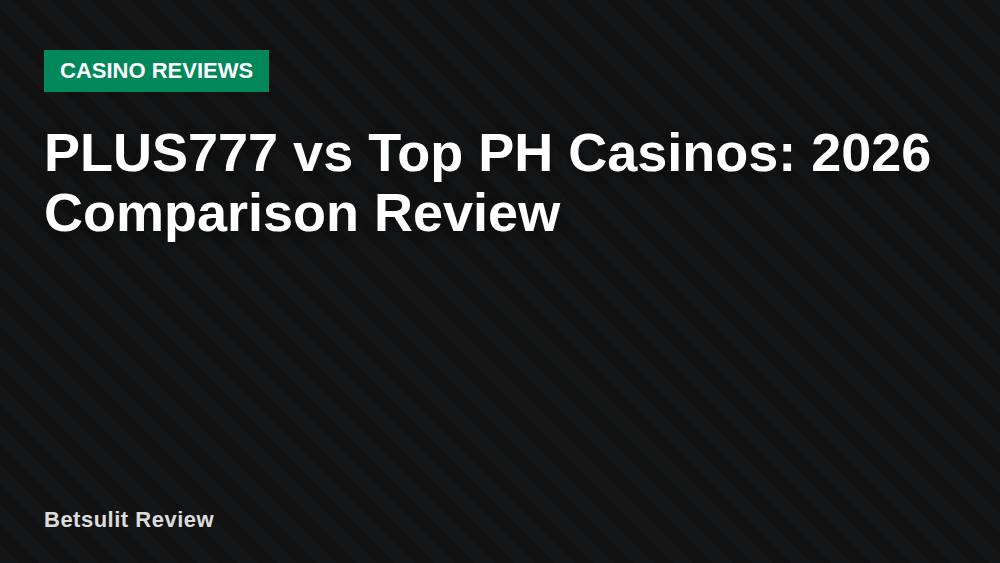 PLUS777 vs Top PH Casinos: 2026 Comparison Review