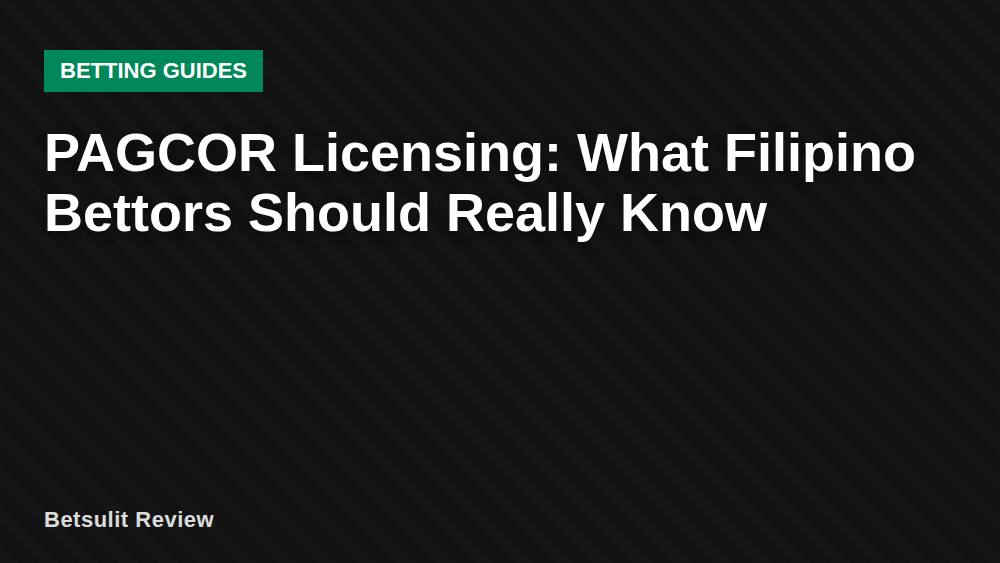 PAGCOR Licensing: What Filipino Bettors Should Really Know