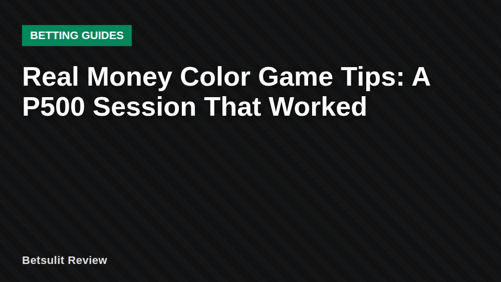 Real Money Color Game Tips: A P500 Session That Worked