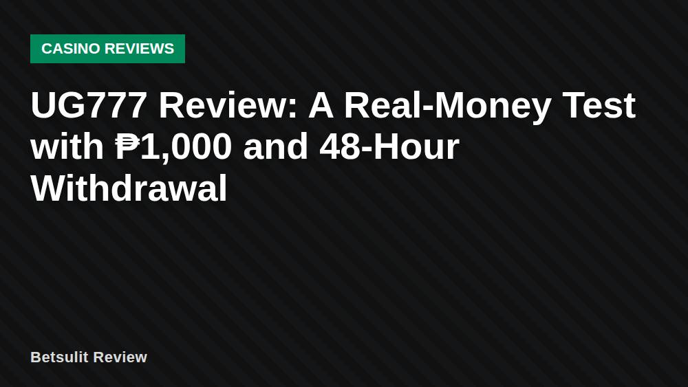 UG777 Review: A Real-Money Test with ₱1,000 and 48-Hour Withdrawal